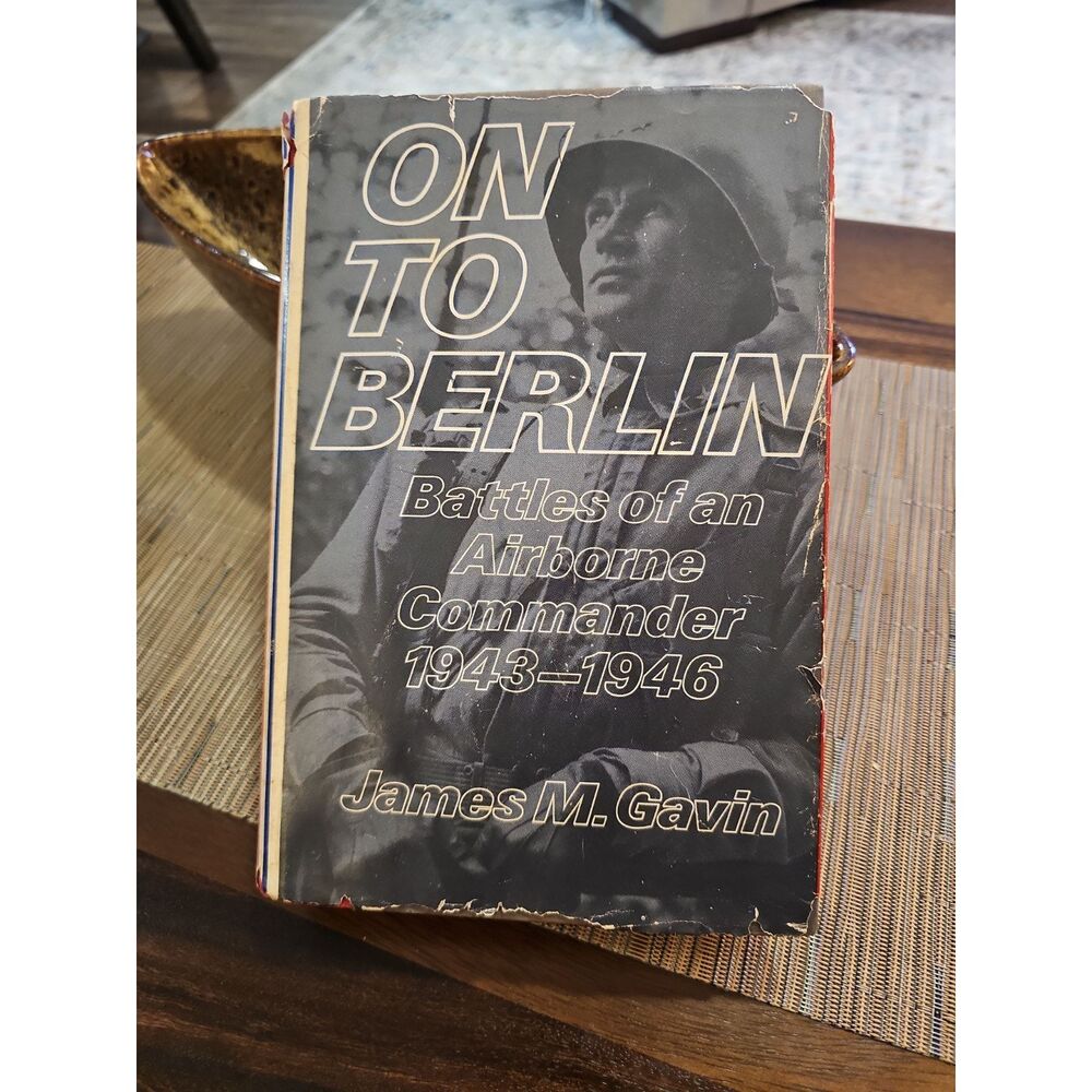 On To Berlin: Battles of an Airborne Commander by James Gavin